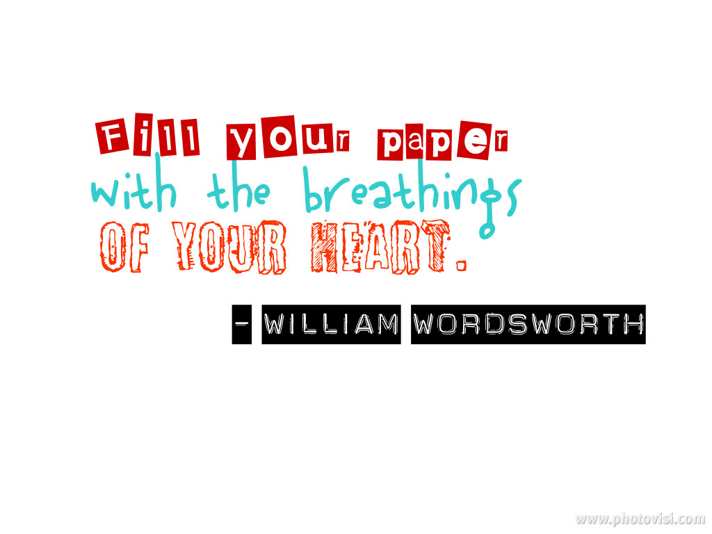Fill your paper with the breathings of your Heart. - William Wordsworth. Writing quotes. Non bene